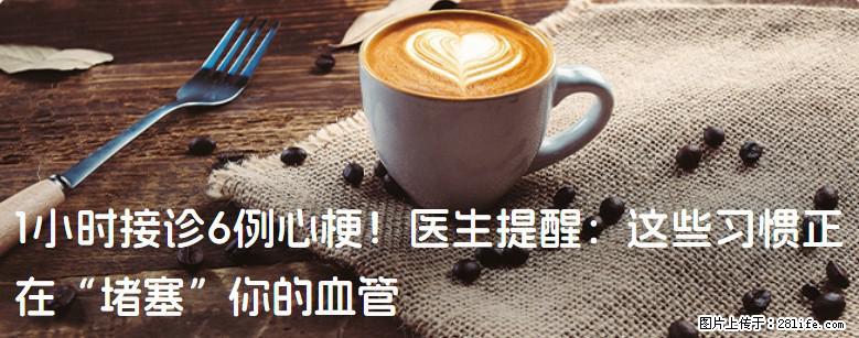 1小时接诊6例心梗！医生提醒：这些习惯正在“堵塞”你的血管 - 吉安生活资讯 - 吉安28生活网 ja.28life.net